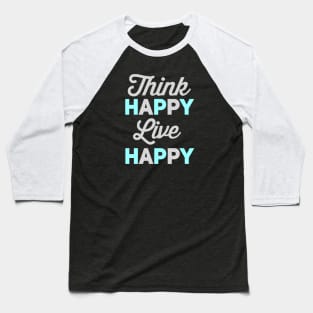 Think Happy Live Happy Baseball T-Shirt